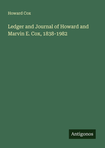 Ledger and Journal of Howard and Marvin E. Cox, 1838-1982