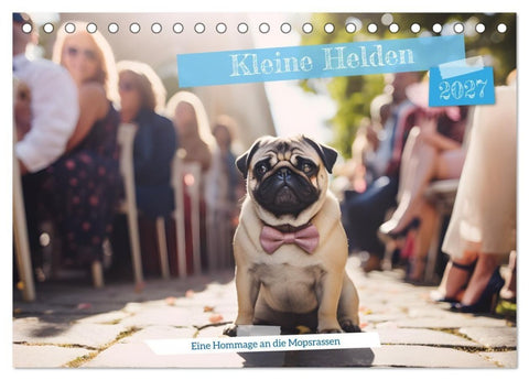 Kleine Helden - eine Hommage an die Mopsrasse (Tischkalender 2027 DIN A5 quer), CALVENDO Monatskalender