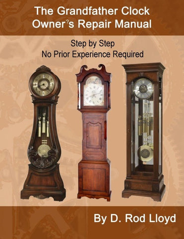 The Grandfather Clock Owner?s Repair Manual, Step by Step No Prior Experience Required