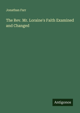 The Rev. Mr. Loraine's Faith Examined and Changed