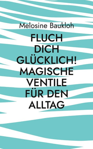 Fluch dich glücklich! Magische Ventile für den Alltag