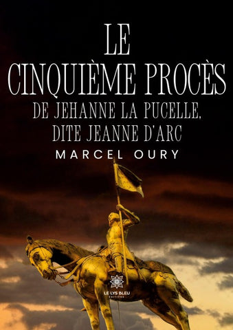 Le cinquième procès de Jehanne la Pucelle, dite Jeanne d'Arc