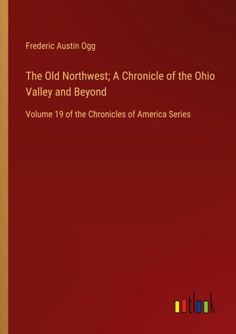 The Old Northwest; A Chronicle of the Ohio Valley and Beyond