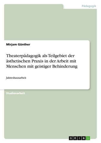 Theaterpädagogik als Teilgebiet der ästhetischen Praxis in der Arbeit mit Menschen mit geistiger Behinderung