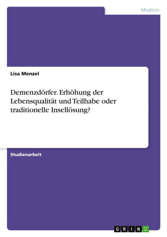 Demenzdörfer. Erhöhung der Lebensqualität und Teilhabe oder traditionelle Insellösung?