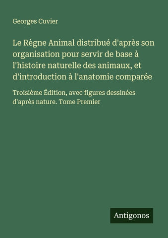 Le Règne Animal distribué d'après son organisation pour servir de base à l'histoire naturelle des animaux, et d'introduction à l'anatomie comparée