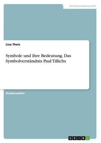 Symbole und ihre Bedeutung. Das Symbolverständnis Paul Tillichs