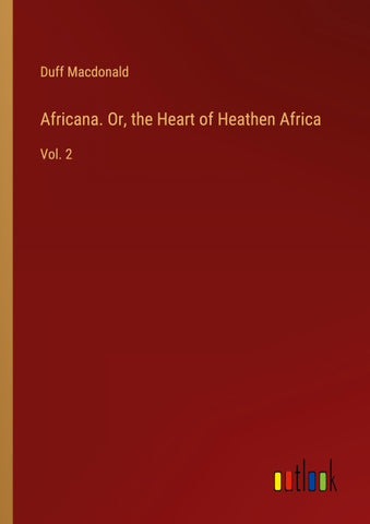 Africana. Or, the Heart of Heathen Africa
