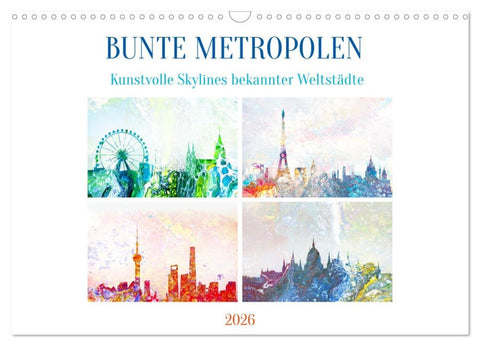 Bunte Metropolen - kunstvolle Skylines bekannter Weltstädte (Wandkalender 2026 DIN A3 quer), CALVENDO Monatskalender