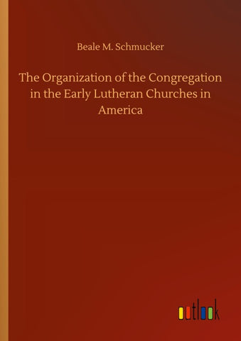 The Organization of the Congregation in the Early Lutheran Churches in America