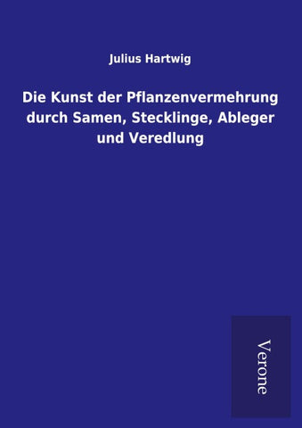 Die Kunst der Pflanzenvermehrung durch Samen, Stecklinge, Ableger und Veredlung