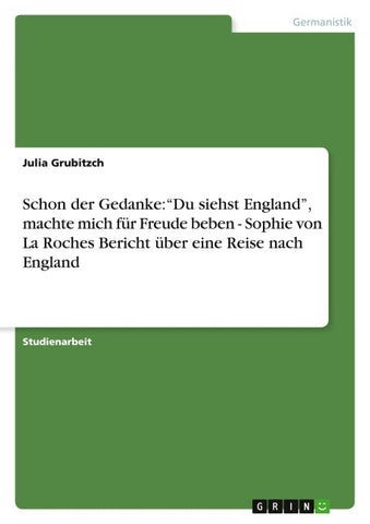 Schon der Gedanke: "Du siehst England", machte mich für Freude beben - Sophie von La Roches Bericht über eine Reise nach England