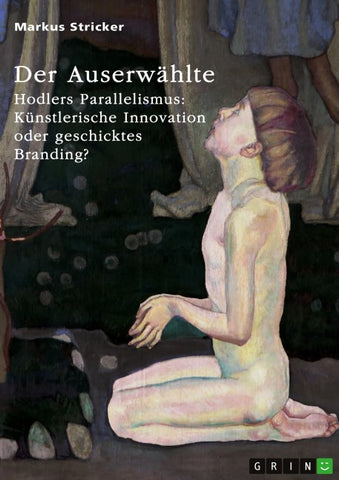 Der Auserwählte. Hodlers Parallelismus: Künstlerische Innovation oder geschicktes Branding?