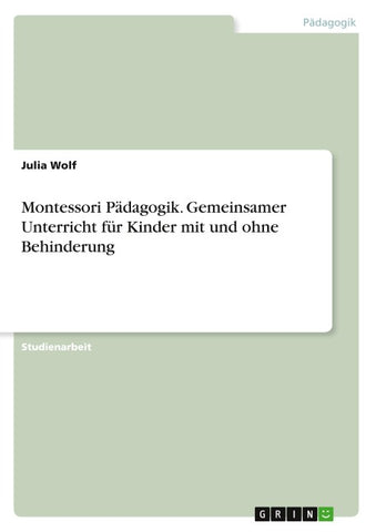 Montessori Pädagogik. Gemeinsamer Unterricht für Kinder mit und ohne Behinderung