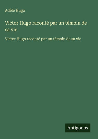 Victor Hugo raconté par un témoin de sa vie