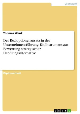 Der Realoptionenansatz in der Unternehmensführung. Ein Instrument zur Bewertung strategischer Handlungsalternative