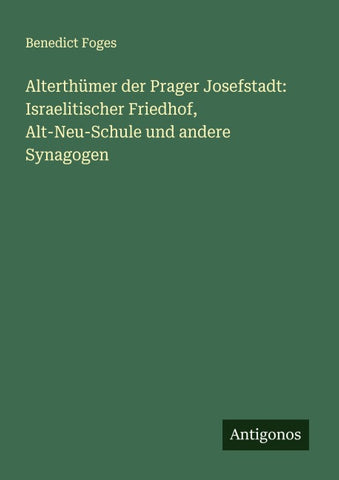 Alterthümer der Prager Josefstadt: Israelitischer Friedhof, Alt-Neu-Schule und andere Synagogen