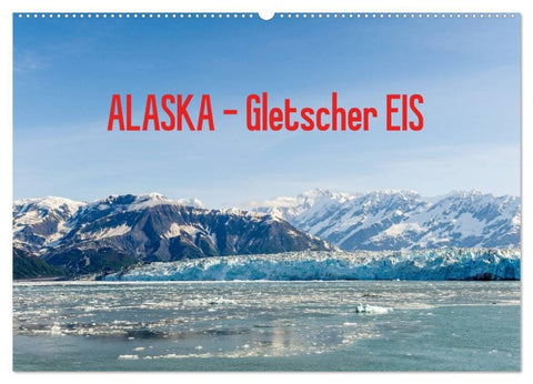 ALASKA Gletscher EIS (Wandkalender 2027 DIN A2 quer), CALVENDO Monatskalender