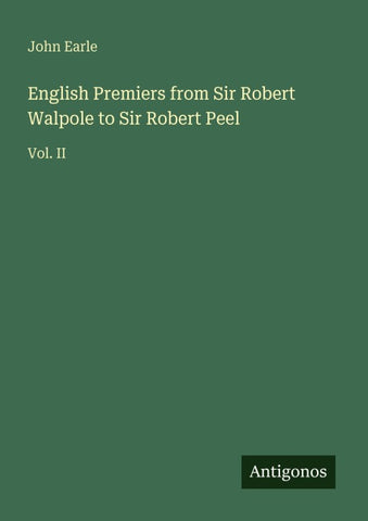 English Premiers from Sir Robert Walpole to Sir Robert Peel