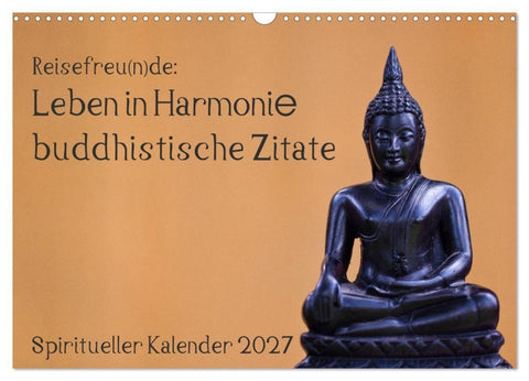 Reisefreu(n)de: Leben in Harmonie - buddhistische Zitate (Wandkalender 2027 DIN A3 quer), CALVENDO Monatskalender