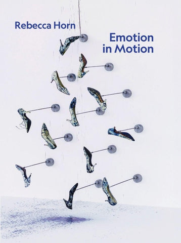 Rebecca Horn. Emotion in Motion