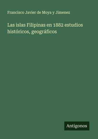 Las islas Filipinas en 1882 estudios históricos, geográficos