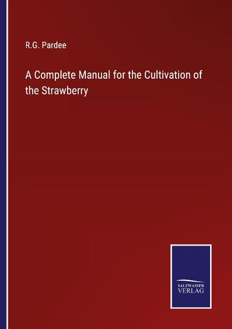 A Complete Manual for the Cultivation of the Strawberry