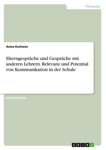 Elterngespräche und Gespräche mit anderen Lehrern. Relevanz und Potential von Kommunikation in der Schule