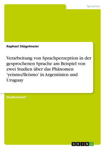 Verarbeitung von Sprachperzeption in der gesprochenen Sprache am Beispiel von zwei Studien über das Phänomen 'yeísmo/lleísmo' in Argentinien und Uruguay
