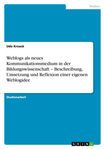 Weblogs als neues Kommunikationsmedium in der Bildungswissenschaft - Beschreibung, Umsetzung und Reflexion einer eigenen Weblogidee