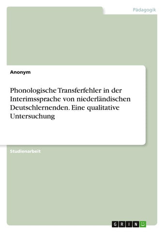 Phonologische Transferfehler in der Interimssprache von niederländischen Deutschlernenden. Eine qualitative Untersuchung