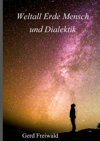 Weltall Erde Mensch und Dialektik