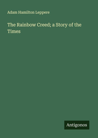 The Rainbow Creed; a Story of the Times