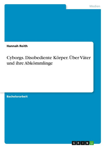 Cyborgs. Disobediente Körper. Über Väter und ihre Abkömmlinge