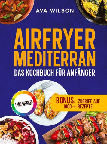 Airfryer Mediterran: Das Kochbuch für Anfänger
