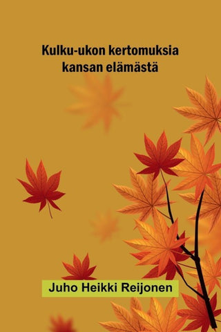 Kulku-ukon kertomuksia kansan elämästä