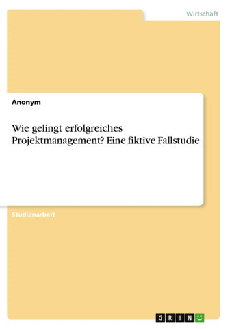 Wie gelingt erfolgreiches Projektmanagement? Eine fiktive Fallstudie