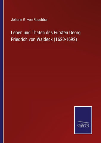 Leben und Thaten des Fürsten Georg Friedrich von Waldeck (1620-1692)