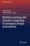 Machine Learning and Granular Computing: A Synergistic Design Environment