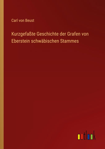 Kurzgefaßte Geschichte der Grafen von Eberstein schwäbischen Stammes