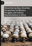 Remembering Mass Atrocities: Perspectives on Memory Struggles and Cultural Representations in Africa