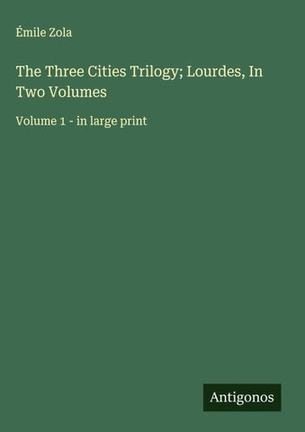 The Three Cities Trilogy; Lourdes, In Two Volumes