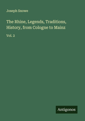 The Rhine, Legends, Traditions, History, from Cologne to Mainz