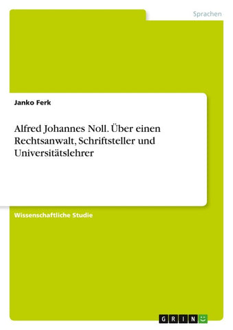 Alfred Johannes Noll. Über einen Rechtsanwalt, Schriftsteller und Universitätslehrer