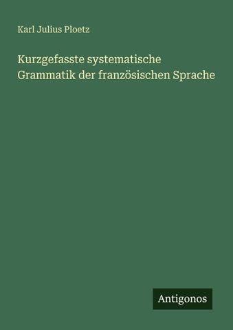 Kurzgefasste systematische Grammatik der französischen Sprache