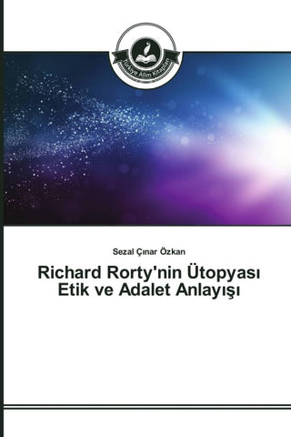 Richard Rorty'nin Ütopyas¿ Etik ve Adalet Anlay¿¿¿