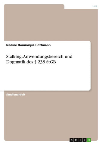 Stalking. Anwendungsbereich und Dogmatik des § 238 StGB