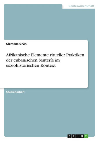Afrikanische Elemente ritueller Praktiken der cubanischen Santería im soziohistorischen Kontext