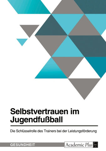 Selbstvertrauen im Jugendfußball. Die Schlüsselrolle des Trainers bei der Leistungsförderung