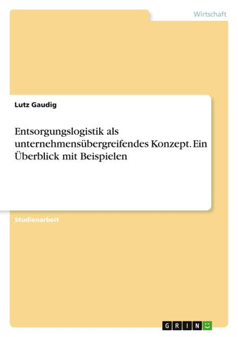 Entsorgungslogistik als unternehmensübergreifendes Konzept. Ein Überblick mit Beispielen